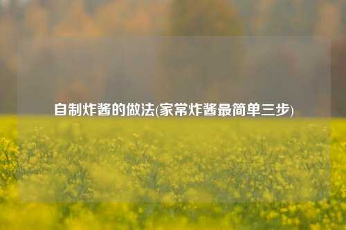 自制炸酱的做法(家常炸酱最简单三步)